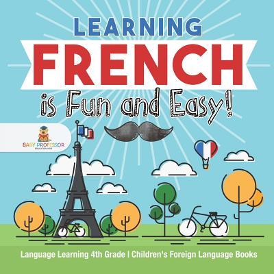 Learning French is Fun and Easy! - Language Learning 4th Grade Children's Foreign Language Books - Baby Professor