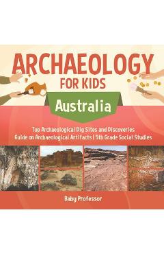 Poza produsului Archaeology for Kids - Australia - Top Archaeological Dig Sites and Discoveries Guide on Archaeological Artifacts 5th Grade Social Studies - Baby Professor