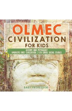 Coperta cărții 'Olmec Civilization for Kids - History and Mythology America's First Civilization 5th Grade Social Studies - Baby'