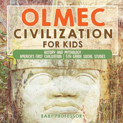 Olmec Civilization for Kids - History and Mythology America's First Civilization 5th Grade Social Studies - Baby Professor