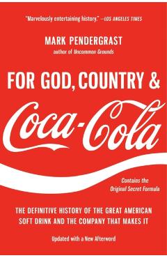 For God, Country, and Coca-Cola: The Definitive History of the Great American Soft Drink and the Company That Makes It - Mark Pendergrast