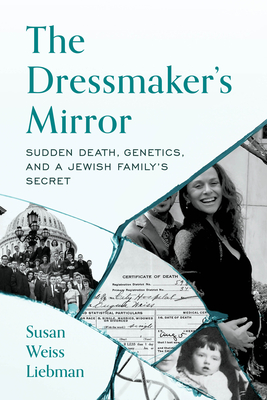 The Dressmaker's Mirror: Sudden Death, Genetics, and a Jewish Family's Secret - Susan Weiss Liebman
