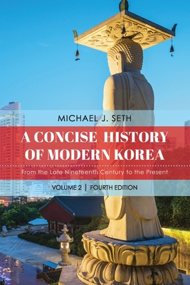 A Concise History of Modern Korea: From the Late Nineteenth Century to the Present - Michael J. Seth