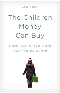 Coperta cărții 'The Children Money Can Buy: Stories from the Frontlines of Foster Care and Adoption - Anne Moody'