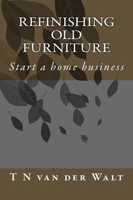 Coperta cărții 'Refinishing Old Furniture: Start a home business - T. N. Van Der Walt'