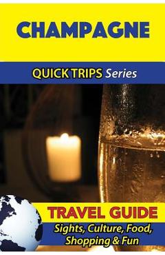 Coperta cărții 'Champagne Travel Guide (Quick Trips Series): Sights, Culture, Food, Shopping & Fun - Crystal Stewart'