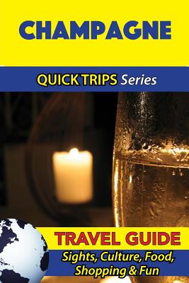 Champagne Travel Guide (Quick Trips Series): Sights, Culture, Food, Shopping & Fun - Crystal Stewart