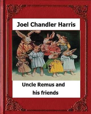 Uncle Remus and His Friends (1892) by: Joel Chandler Harris - Joel Chandler Harris