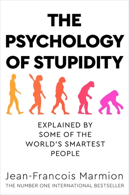 Psychology of Stupidity, The: Explained by Some of the World's Smartest - Jean-francois Marmion