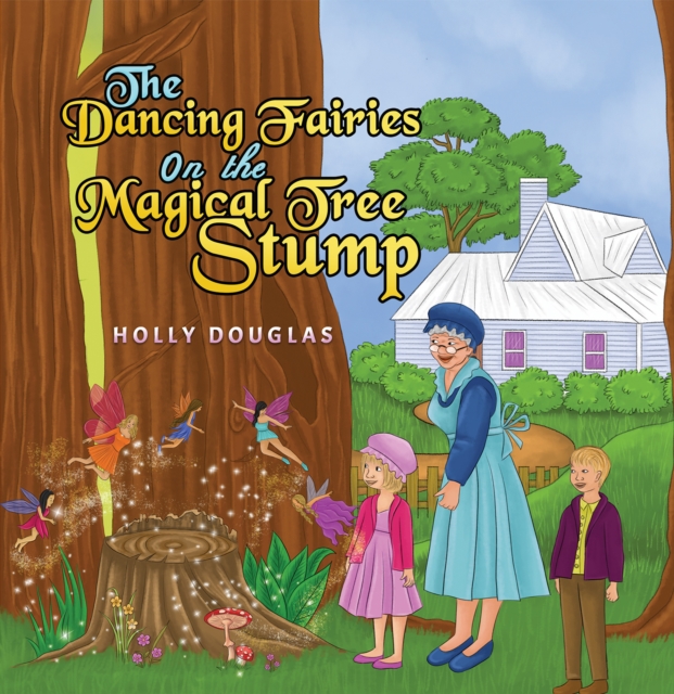 The Dancing Fairies on the Magical Tree Stump - Holly Douglas