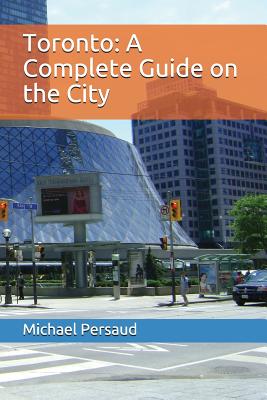 Coperta cărții 'Toronto: A Complete Guide on the City - Michael Persaud'