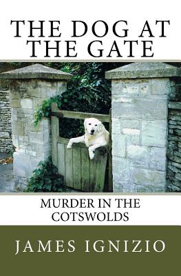 The Dog at the Gate: Murder in the Cotswolds - James Ignizio