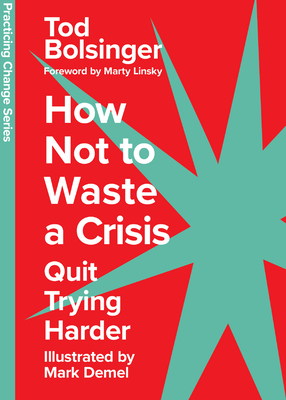 How Not to Waste a Crisis: Quit Trying Harder - Tod Bolsinger