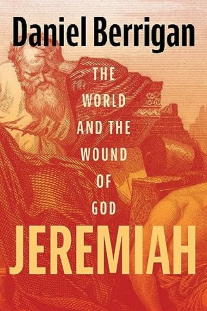 Jeremiah: The World and the Wound of God - Daniel Berrigan