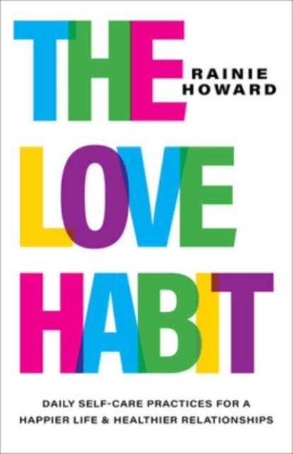 The Love Habit: Daily Self-Care Practices for a Happier Life and Healthier Relationships - Rainie Howard