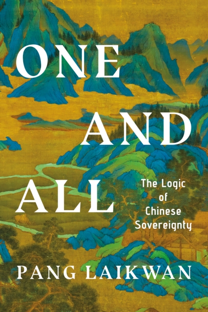 One and All: The Logic of Chinese Sovereignty - Laikwan Pang