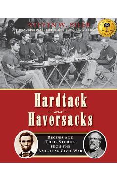 Coperta cărții 'Hardtack and Haversacks: Recipes and Their Stories of the American Civil War - Steven W. Siler'