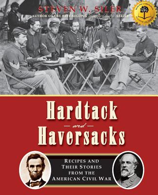 Coperta cărții 'Hardtack and Haversacks: Recipes and Their Stories of the American Civil War - Steven W. Siler'