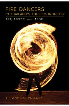Coperta cărții 'Fire Dancers in Thailand's Tourism Industry: Art, Affect, and Labor - Tiffany Rae Pollock'