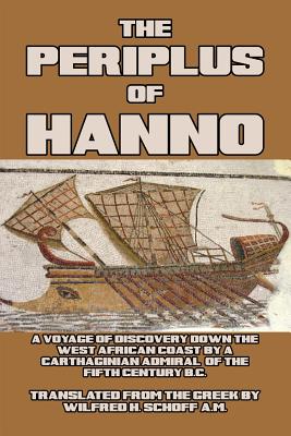The Periplus of Hanno: A Voyage of Discovery down the West African Coast, by a Carthaginian Admiral of the Fifth Century B.C. - Wilfrid H. Schoff A. M.