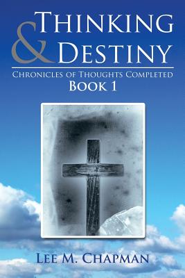 Thinking & Destiny: Chronicles of Thoughts Completed: Book 1 - Lee M. Chapman