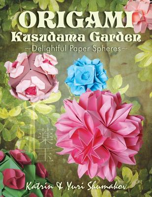Origami Kusudama Garden: Delightful Paper Spheres - Yuri Shumakov