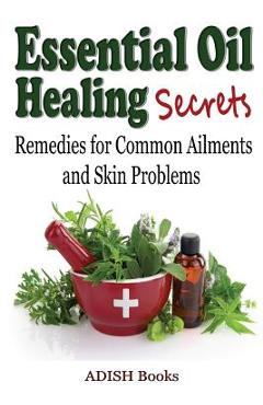 Coperta cărții 'Essential Oil Healing Secrets: Aromatherapy Guide Book for Beginners to Harness the Power of Nature to Cure Common'