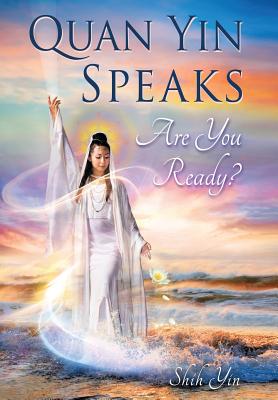 Quan Yin Speaks: Are You Ready? - Shih Yin