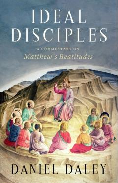 Poza produsului Ideal Disciples: A Commentary on Matthew's Beatitudes - Daniel Daley