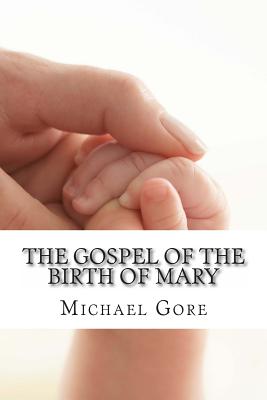 The Gospel of the Birth of Mary: Lost & Forgotten Books of the New Testament - Michael Gore