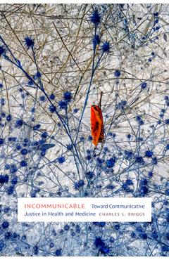 Coperta cărții 'Incommunicable: Toward Communicative Justice in Health and Medicine - Charles L. Briggs'