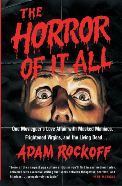 Horror of It All: One Moviegoer's Love Affair with Masked Maniacs, Frightened Virgins, and the Living Dead... - Adam Rockoff