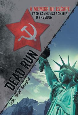 Dead Run: A Memoir of Escape from Communist Romania to Freedom - Radu Rudy Gherghel