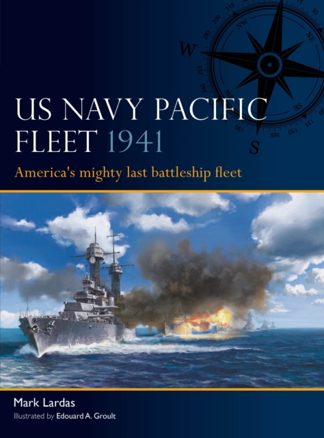 US Navy Pacific Fleet 1941: America's Mighty Last Battleship Fleet - Mark Lardas