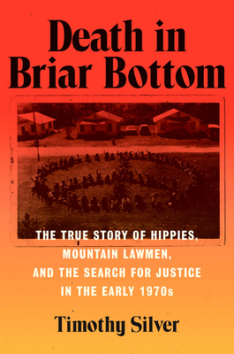 Death in Briar Bottom: The True Story of Hippies, Mountain Lawmen, and the Search for Justice in the Early 1970s - Timothy Silver