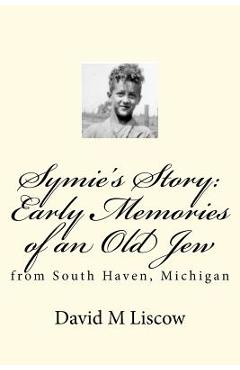 Coperta cărții 'Symie's Story: Early Memories of an Old Jew: from South Haven, Michigan - David M. Liscow Md'