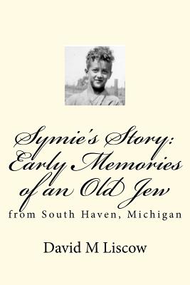 Coperta cărții 'Symie's Story: Early Memories of an Old Jew: from South Haven, Michigan - David M. Liscow Md'