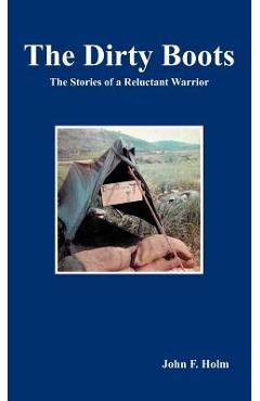 Poza produsului The Dirty Boots: The Stories of a Reluctant Warrior - John F. Holm