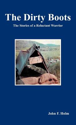 Coperta cărții 'The Dirty Boots: The Stories of a Reluctant Warrior - John F. Holm'