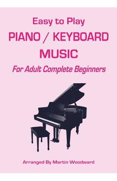 Coperta cărții 'Easy-to-Play Piano / Keyboard Music: For Adult Complete Beginners - Martin Woodward'