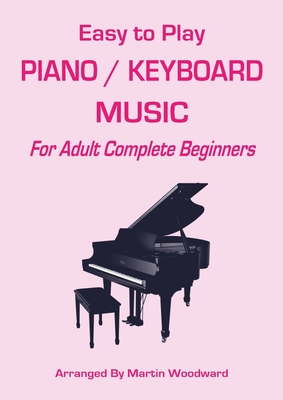 Coperta cărții 'Easy-to-Play Piano / Keyboard Music: For Adult Complete Beginners - Martin Woodward'