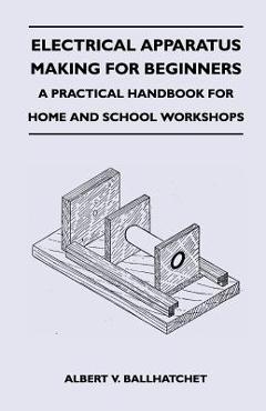 Coperta cărții 'Electrical Apparatus Making for Beginners - A Practical Handbook for Home and School Workshops - Albert V. Ballhatchet'