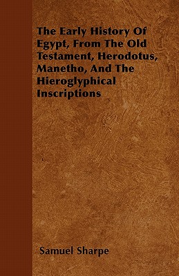 The Early History of Egypt, From the Old Testament, Herodotus, Manetho, and the Hieroglyphical Inscriptions - Samuel Sharpe
