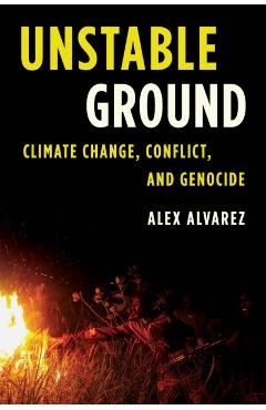 Coperta cărții 'Unstable Ground: Climate Change, Conflict, and Genocide - Alex Alvarez'