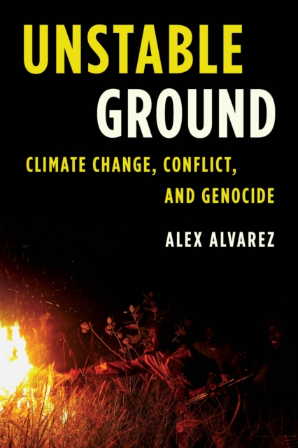Unstable Ground: Climate Change, Conflict, and Genocide - Alex Alvarez