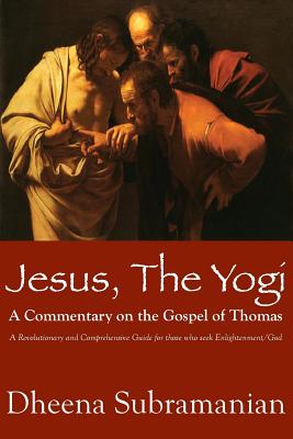 JESUS, The Yogi: A Commentary on the Gospel of Thomas - Dheenadayalan Subramanian