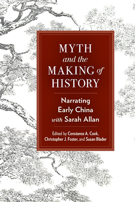 Myth and the Making of History: Narrating Early China with Sarah Allan - Constance A. Cook