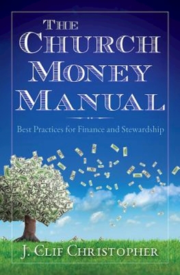 The Church Money Manual: Best Practices for Finance and Stewardship - J. Clif Christopher