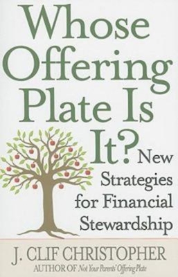 Whose Offering Plate Is It?: New Strategies for Financial Stewardship - J. Clif Christopher