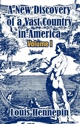 A New Discovery of a Vast Country in America (Volume I) - Louis Hennepin